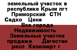 земельный участок в республике Крым пгт Приморский  СТН  Садко › Цена ­ 1 250 000 - Все города Недвижимость » Земельные участки продажа   . Дагестан респ.,Кизилюрт г.